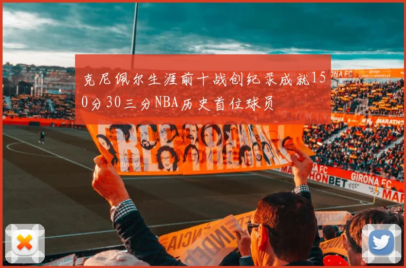 克尼佩尔生涯前十战创纪录成就150分30三分NBA历史首位球员