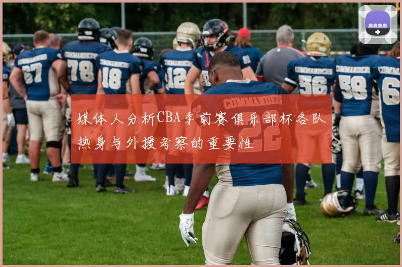 媒体人分析CBA季前赛俱乐部杯各队热身与外援考察的重要性