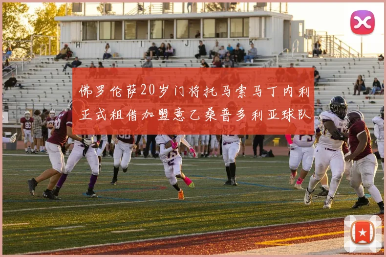 佛罗伦萨20岁门将托马索马丁内利正式租借加盟意乙桑普多利亚球队