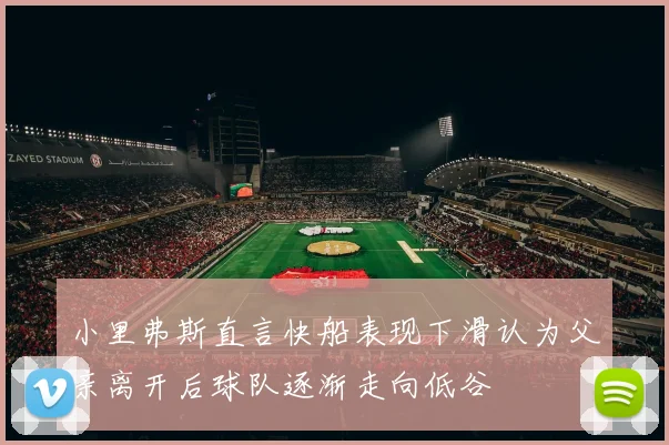 小里弗斯直言快船表现下滑认为父亲离开后球队逐渐走向低谷