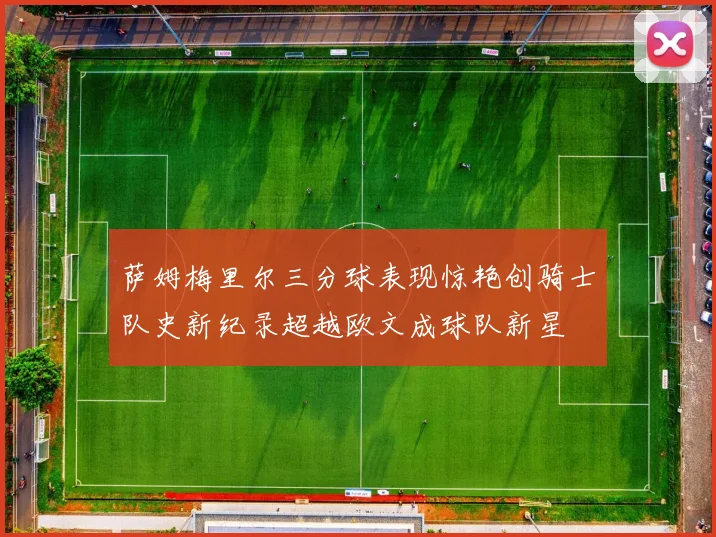 萨姆梅里尔三分球表现惊艳创骑士队史新纪录超越欧文成球队新星