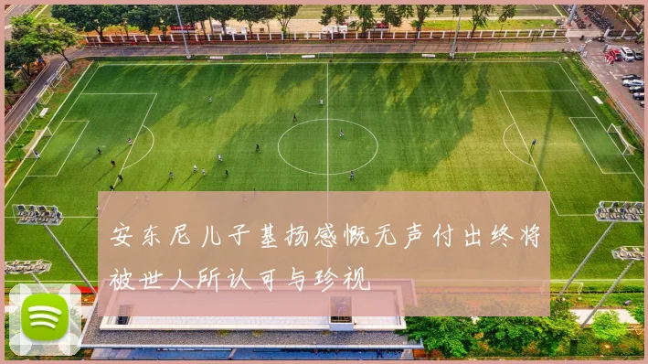 安东尼儿子基扬感慨无声付出终将被世人所认可与珍视