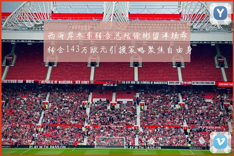西海岸冬季转会总结徐彬留洋杨希转会143万欧元引援策略聚焦自由身球员